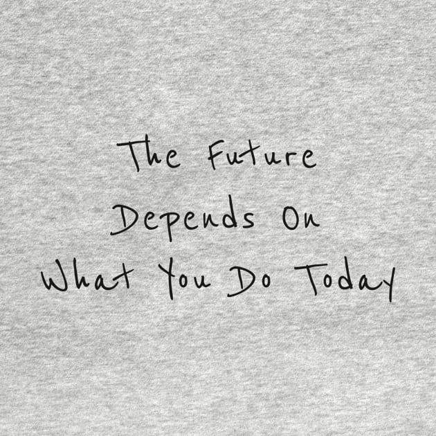 The future is depend on what you do today by thecolddots